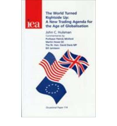 World Turned Rightside Up (A New Trading Agenda for the Age of Globalisation) by John C. Hulsman, 9780255364959