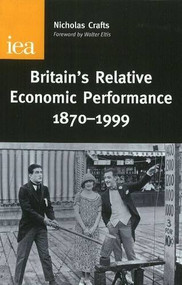 Britain's Relative Economic Performance, 1870-1999 by Nicholas Crafts, 9780255365246