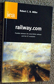 railway.com (Parallels Between the Early British Railways and the ICT Revolution) by Robert C. B. Miller, 9780255365345