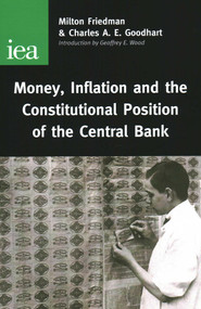 Money, Inflation and the Constitutional Position of Central Bank by Milton Friedman, Charles A. E. Goodhart, 9780255365383