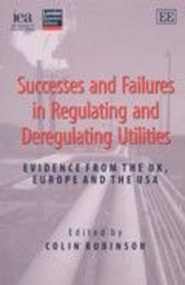 Successes and Failures in Regulating and Deregulating Utilities by Colin Robinson, 9780255365604