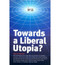 Towards a Liberal Utopia? by R. Harris, Philip Booth, 9780255365635