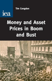 Money and Asset Prices in Boom and Bust by Tim Congdon, 9780255365703