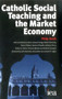 Catholic Social Teaching and the Market Economy by Philip Booth, 9780255365819