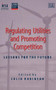 Regulating Utilities and Promoting Competition (Lessons for the Future) by Colin Robinson, 9780255365833