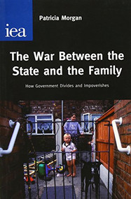 War Between the State and the Family (How Government Divides and Impoverishes) by M. Morgan, Patricia, 9780255365963