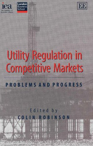 Utility Regulation in Competitive Markets (Problems and Progress) by Colin Robinson, 9780255365994
