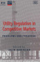 Utility Regulation in Competitive Markets (Problems and Progress) by Colin Robinson, 9780255365994