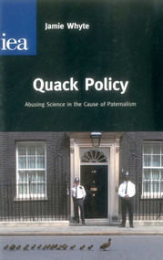 Quack Policy (Abusing Science in the Cause of Paternalism) by Jamie Whyte, 9780255366731
