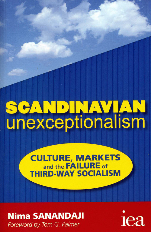 Scandinavian Unexceptionalism (Culture, Markets and the Failure of Third-Way Socialism) by Nima Sanandaji, 9780255367042