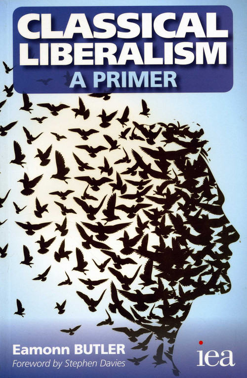 Classical Liberalism - A Primer by Eamonn Butler, 9780255367073
