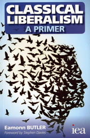 Classical Liberalism - A Primer by Eamonn Butler, 9780255367073