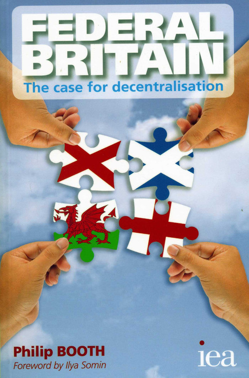 Federal Britain (The Case for Decentralisation) by Philip Booth, 9780255367134