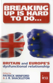 Breaking Up is Hard to Do (Britain and Europe's Dysfunctional Relationship) by Parick Minford, 9780255367226