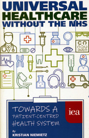 Universal Healthcare Without the NHS (Towards a Patient-Centred Health System) by KristianNiemietz, 9780255367370