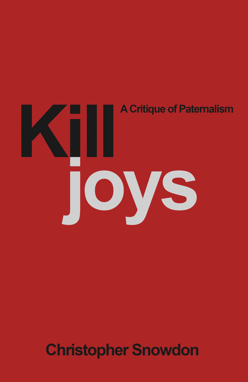 Killjoys (A Critique of Paternalism) by Christopher Snowden, 9780255367493
