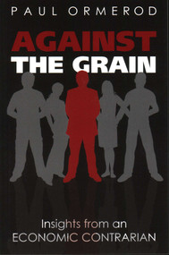 Against the Grain (Insights from an Economic Contrarian) by Paul Ormerod, 9780255367554