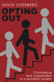 Opting Out (Conscience and Cooperation in a Pluralistic Society) by David S. Oderberg, 9780255367615