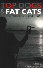Top Dogs and Fat Cats (The Debate on High Pay) by J. R. Shackleton, 9780255367738