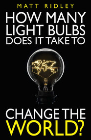How Many Light Bulbs Does It Take to Change the World? by Matt Ridley, Stephen Davies, 9780255367851