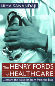 The Henry Fords of Healthcar (…Lessons the West Can Learn from the East) by Nima Sanandaji, 9780255367882
