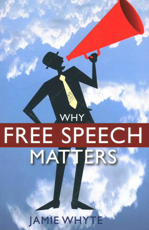 Why Free Speech Matters by Jamie Whyte, 9780255368063