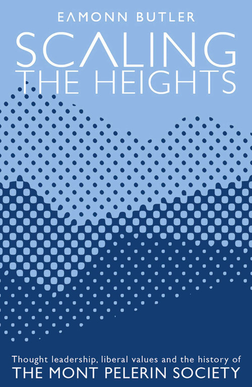 Scaling the Heights (Thoughts Leadership, Liberal Values and the History of the Mont Pelerin Society) by Eamonn Butler, 9780255368186