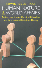 Human Nature and World Affairs (An Introduction to Classical Liberalism and International Relations Theory) by Edwin van de Haar, 9780255368278