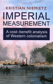Imperial Measurement: A Cost-Benefit Analysis of Western Colonialism by International Atomic Energy Agency, Kristian Niemietz, 9780255368391
