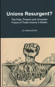 Unions Resurgent? The Past, Present and Uncertain Future of Trade Unions in Britain by J. R. Shackleton, 9780255368452