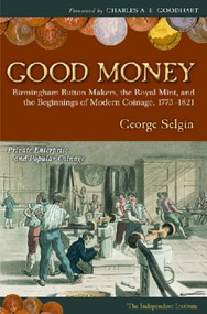 Good Money (Birmingham Buton Makers, The Royal Mint, and the Beginnings of Modern Coinage 1775-1821) by London Publishing Partnership, 9780472116317