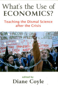 What's the Use of Economics? (Teaching the Dismal Science After the Crisis) by Diane Coyle, 9781907994043