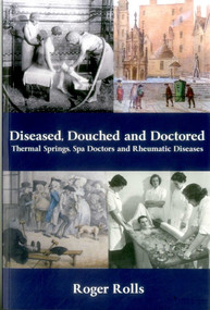 Diseased, Douched and Doctored (Thermal Springs, Spa Doctors and Rheumatic Diseases) by Roger Rolls, 9781907994098