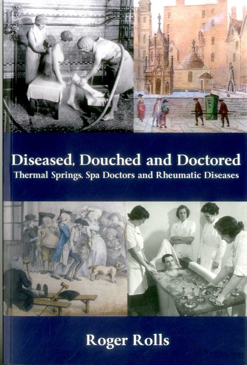 Diseased, Douched and Doctored (Thermal Springs, Spa Doctors and Rheumatic Diseases) by Roger Rolls, 9781907994098