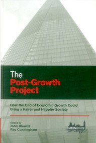 The Post-Growth Project (How the End of Economic Growth Could Bring a Fairer and Happier Society) by John Blewitt, Ray Cunningham, 9781907994395