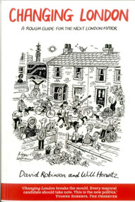 Changing London (A Rough Guide for the Next London Mayor) by David Robinson, 9781907994470