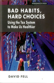 Bad Habits, Hard Choices (Using the Tax System to Make Us Healthier) by David Fell, 9781907994500