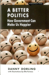 A Better Politics (How Government Can Make Us Happier) by Danny Dorling, 9781907994531