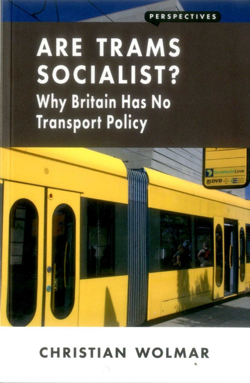 Are Trams Socialist? (Why Britain Has No Transport Policy) by Christian Wolmar, 9781907994562