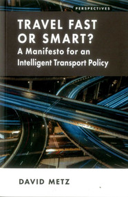 Travel Fast or Smart? (A Manifesto for an Intelligent Transport Policy) by David Metz, 9781907994593