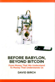 Before Babylon, Beyond Bitcoin (From Money That We Understand to Money That Understands Us) by David Birch, 9781907994654