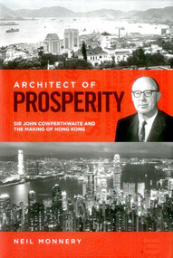 Architect of Prosperity (Sir John Cowperthwaite and the Making of Hong Kong) by Neil Monnery, 9781907994692