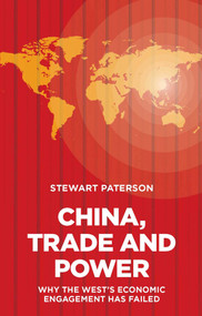 China, Trade and Power (Why the West's Economic Engagement Has Failed) by Stewart Paterson, 9781907994814