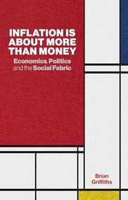 Inflation Is About More Than Money: Economics, Politics and the Social Fabric by Brian Griffiths, 9781910666258