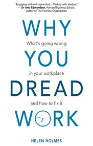 Why You Dread Work (What's Going Wrong in Your Workplace and How to Fix It) by Helen Holmes, 9781913019228