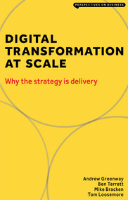 Digital Transformation at Scale (Why the Strategy is Delivery) by Andrew Greenway, Ben Terrett, Mike Bracken, Tom Loosemore, 9781913019396