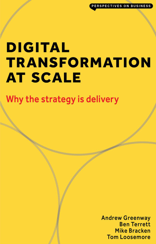 Digital Transformation at Scale (Why the Strategy is Delivery) by Andrew Greenway, Ben Terrett, Mike Bracken, Tom Loosemore, 9781913019396