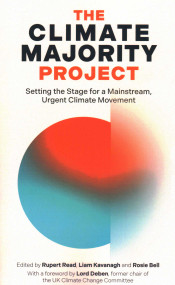 Climate Majority Project: Setting the Stage for a Mainstream, Urgent Climate Movement by Rupert Read, Liam Kavanagh, Rosie Bell, 9781916749009