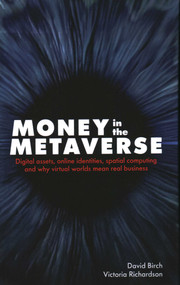 Money in the Metaverse (Digital Assets, Online Identities, Spatial Computing and Why Virtual Worlds Mean Real Business) by David Birch, Victoria Richardson, 9781916749054