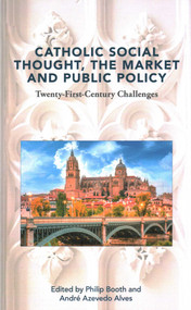 Catholic Social Thought, the Market and Public Policy by Philip Booth, Andre  Azevedo Alves, 9781916786004